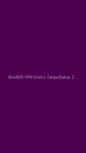 Tampilan Antarmuka Aplikasi Bos899 Vpn Gratis Tanpa Batas - 2