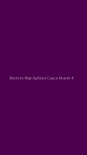 Tampilan Antarmuka Aplikasi Bostoto Wap Aplikasi Cuaca Akurat - 4