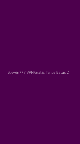 Tampilan Antarmuka Aplikasi Boswin777 Vpn Gratis Tanpa Batas - 2