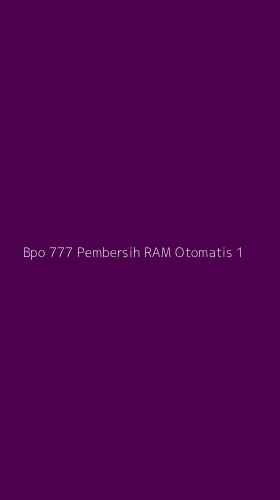 Tampilan Antarmuka Aplikasi Bpo 777 Pembersih Ram Otomatis - 1