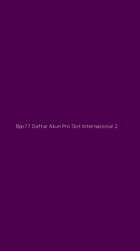 Tampilan Antarmuka Aplikasi Bpo77 Daftar Akun Pro Slot Internasional - 2