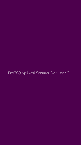 Tampilan Antarmuka Aplikasi Bro888 Aplikasi Scanner Dokumen - 3