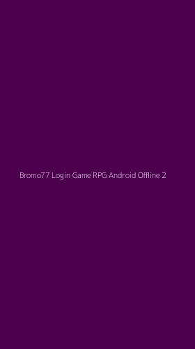 Tampilan Antarmuka Aplikasi Bromo77 Login Game Rpg Android Offline - 2
