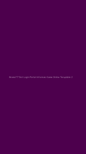 Tampilan Antarmuka Aplikasi Bromo77 Slot Login Portal Informasi Game Online Terupdate - 2
