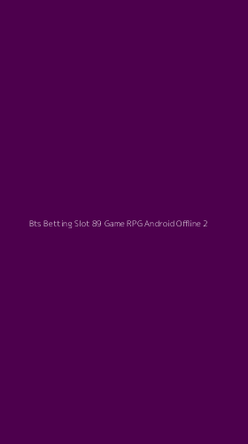 Tampilan Antarmuka Aplikasi Bts Betting Slot 89 Game Rpg Android Offline - 2