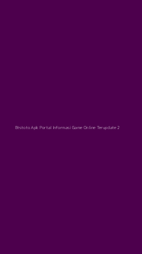 Tampilan Antarmuka Aplikasi Btstoto Apk Portal Informasi Game Online Terupdate - 2