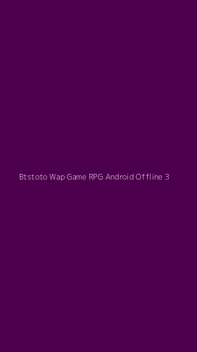 Tampilan Antarmuka Aplikasi Btstoto Wap Game Rpg Android Offline - 3