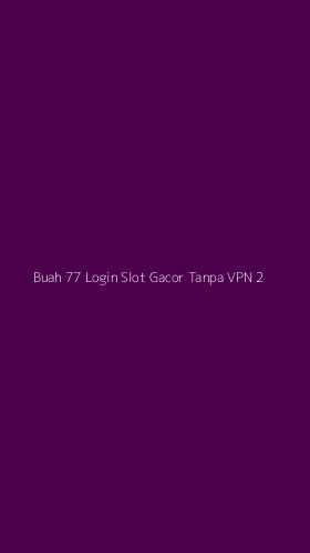 Tampilan Antarmuka Aplikasi Buah 77 Login Slot Gacor Tanpa Vpn - 2