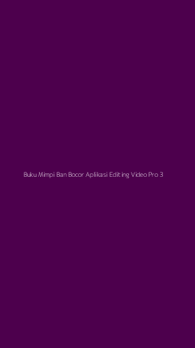 Tampilan Antarmuka Aplikasi Buku Mimpi Ban Bocor Aplikasi Editing Video Pro - 3