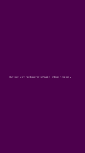 Tampilan Antarmuka Aplikasi Bustogel Com Aplikasi Portal Game Terbaik Android - 2