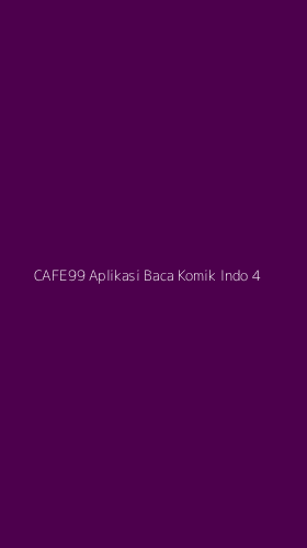 Tampilan Antarmuka Aplikasi Cafe99 Aplikasi Baca Komik Indo - 4