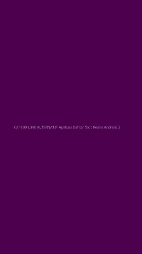 Tampilan Antarmuka Aplikasi Cafe99 Link Alternatif Aplikasi Daftar Slot Resmi Android - 2