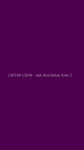 Tampilan Antarmuka Aplikasi CAFE99 LOGIN - Apk Mod Bebas Iklan - 2