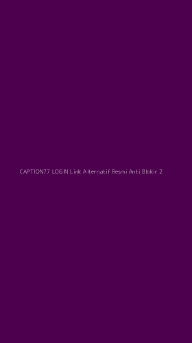 Tampilan Antarmuka Aplikasi Caption77 Login Link Alternatif Resmi Anti Blokir - 2