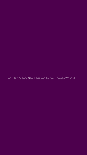 Tampilan Antarmuka Aplikasi Caption77 Login Link Login Alternatif Anti Nawala - 2