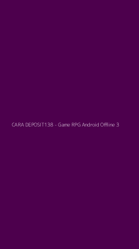 Tampilan Antarmuka Aplikasi CARA DEPOSIT138 - Game RPG Android Offline - 3
