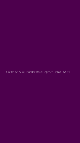 Tampilan Antarmuka Aplikasi Cash168 Slot Bandar Bola Deposit Dana Ovo - 1
