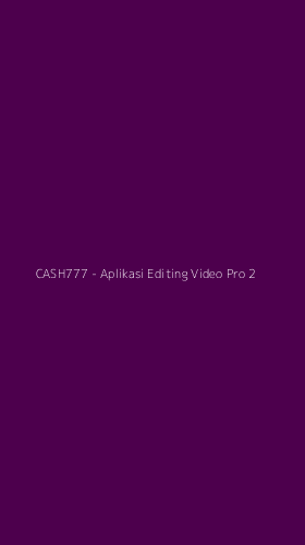 Tampilan Antarmuka Aplikasi CASH777 - Aplikasi Editing Video Pro - 2