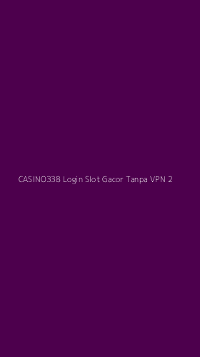 Tampilan Antarmuka Aplikasi Casino338 Login Slot Gacor Tanpa Vpn - 2