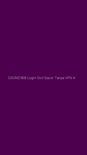 Tampilan Antarmuka Aplikasi Casino368 Login Slot Gacor Tanpa Vpn - 4