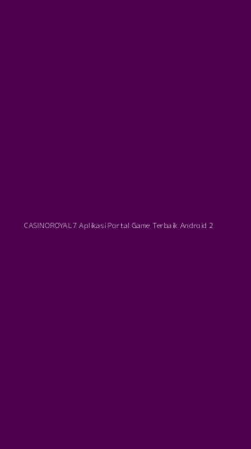 Tampilan Antarmuka Aplikasi Casinoroyal7 Aplikasi Portal Game Terbaik Android - 2