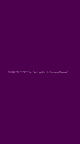 Tampilan Antarmuka Aplikasi Cinema777 Rtp Rtp Slot Tertinggi Hari Ini Gampang Maxwin - 1