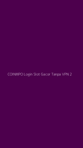 Tampilan Antarmuka Aplikasi Coinmpo Login Slot Gacor Tanpa Vpn - 2