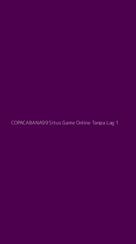 Tampilan Antarmuka Aplikasi Copacabana99 Situs Game Online Tanpa Lag - 1