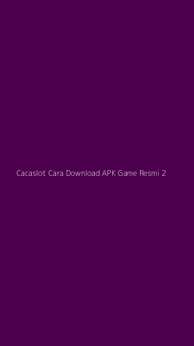 Tampilan Antarmuka Aplikasi Cacaslot Cara Download Apk Game Resmi - 2