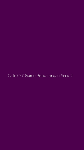 Tampilan Antarmuka Aplikasi Cafe777 Game Petualangan Seru - 2