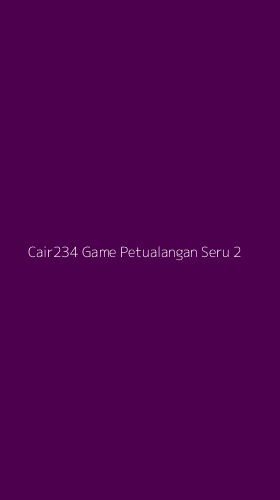 Tampilan Antarmuka Aplikasi Cair234 Game Petualangan Seru - 2
