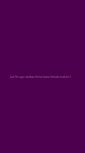 Tampilan Antarmuka Aplikasi Cair78 Login Aplikasi Portal Game Terbaik Android - 1