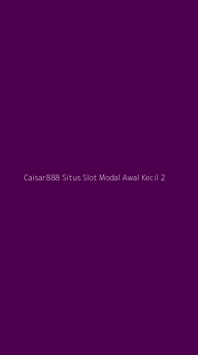 Tampilan Antarmuka Aplikasi Caisar888 Situs Slot Modal Awal Kecil - 2