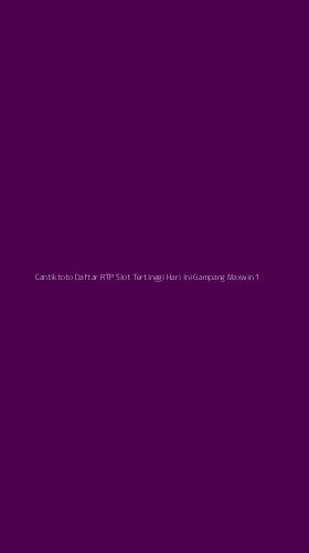 Tampilan Antarmuka Aplikasi Cantiktoto Daftar Rtp Slot Tertinggi Hari Ini Gampang Maxwin - 1
