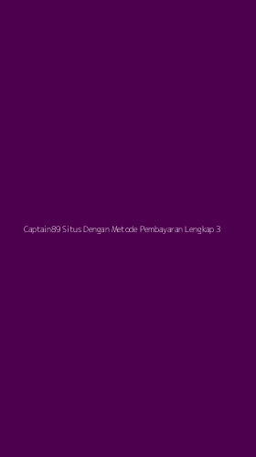 Tampilan Antarmuka Aplikasi Captain89 Situs Dengan Metode Pembayaran Lengkap - 3