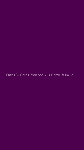 Tampilan Antarmuka Aplikasi Cash189 Cara Download Apk Game Resmi - 2