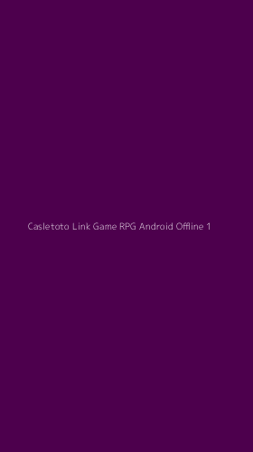 Tampilan Antarmuka Aplikasi Casletoto Link Game Rpg Android Offline - 1