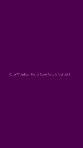 Tampilan Antarmuka Aplikasi Catur77 Aplikasi Portal Game Terbaik Android - 2