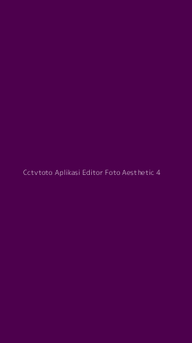 Tampilan Antarmuka Aplikasi Cctvtoto Aplikasi Editor Foto Aesthetic - 4