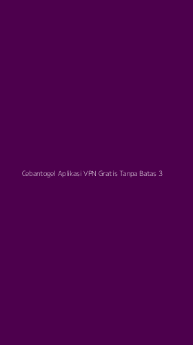 Tampilan Antarmuka Aplikasi Cebantogel Aplikasi Vpn Gratis Tanpa Batas - 3