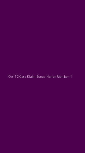 Tampilan Antarmuka Aplikasi Ceri12 Cara Klaim Bonus Harian Member - 1