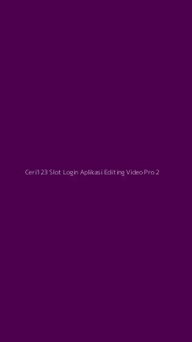 Tampilan Antarmuka Aplikasi Ceri123 Slot Login Aplikasi Editing Video Pro - 2