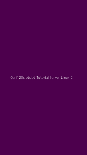 Tampilan Antarmuka Aplikasi Ceri123slotslot Tutorial Server Linux - 2