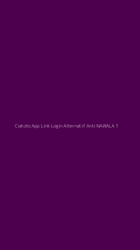 Tampilan Antarmuka Aplikasi Ciatoto App Link Login Alternatif Anti Nawala - 1