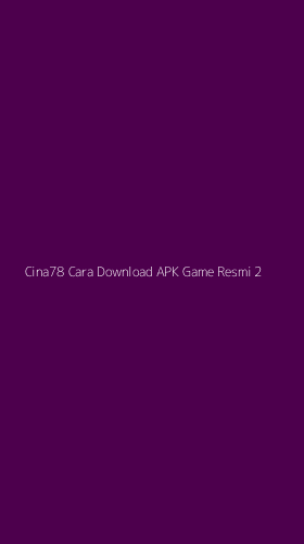 Tampilan Antarmuka Aplikasi Cina78 Cara Download Apk Game Resmi - 2