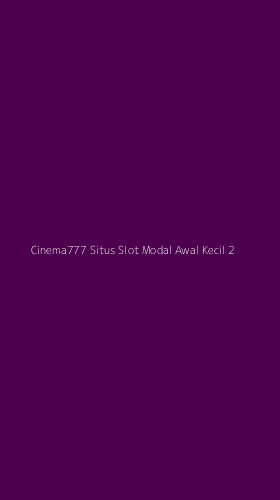 Tampilan Antarmuka Aplikasi Cinema777 Situs Slot Modal Awal Kecil - 2