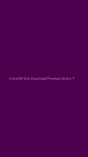 Tampilan Antarmuka Aplikasi Cinta 69 Slot Download Premium Gratis - 1