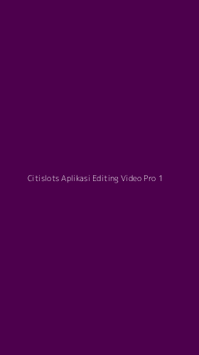 Tampilan Antarmuka Aplikasi Citislots Aplikasi Editing Video Pro - 1