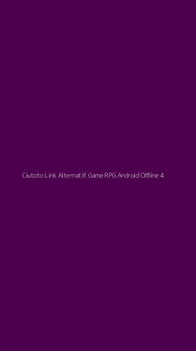 Tampilan Antarmuka Aplikasi Ciutoto Link Alternatif Game Rpg Android Offline - 4