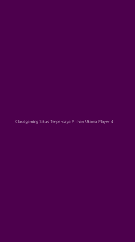 Tampilan Antarmuka Aplikasi Cloudgaming Situs Terpercaya Pilihan Utama Player - 4